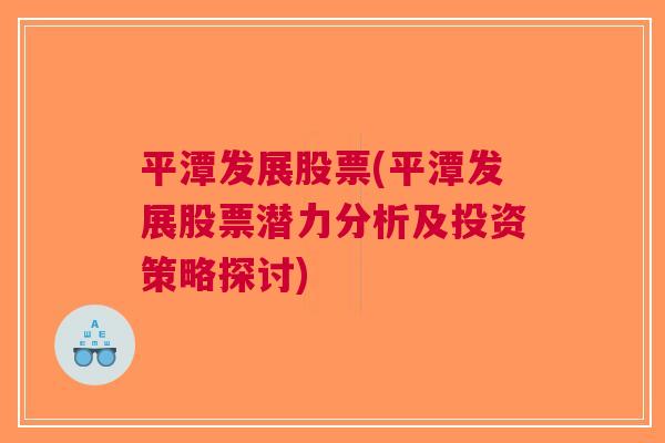 平潭发展股票(平潭发展股票潜力分析及投资策略探讨)