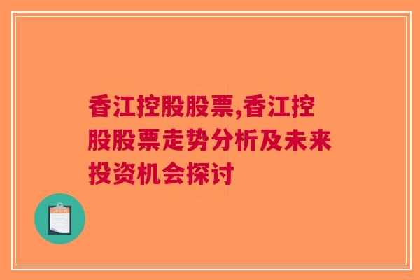 香江控股股票,香江控股股票走势分析及未来投资机会探讨