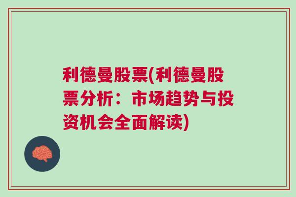 利德曼股票(利德曼股票分析：市场趋势与投资机会全面解读)