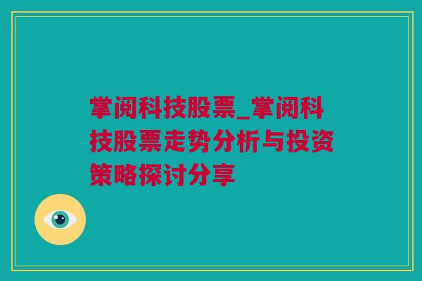 掌阅科技股票_掌阅科技股票走势分析与投资策略探讨分享