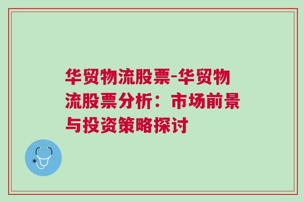 华贸物流股票-华贸物流股票分析：市场前景与投资策略探讨