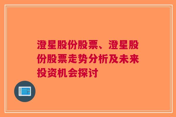 澄星股份股票、澄星股份股票走势分析及未来投资机会探讨