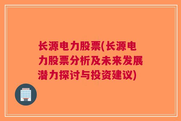 长源电力股票(长源电力股票分析及未来发展潜力探讨与投资建议)