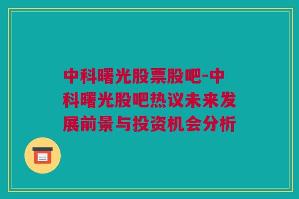 中科曙光股票股吧-中科曙光股吧热议未来发展前景与投资机会分析