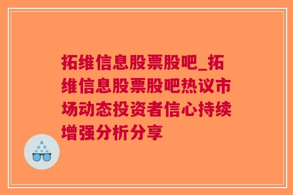 拓维信息股票股吧_拓维信息股票股吧热议市场动态投资者信心持续增强分析分享