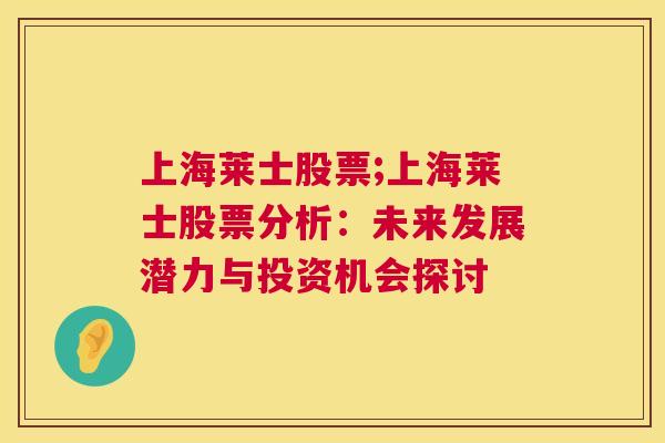 上海莱士股票;上海莱士股票分析：未来发展潜力与投资机会探讨