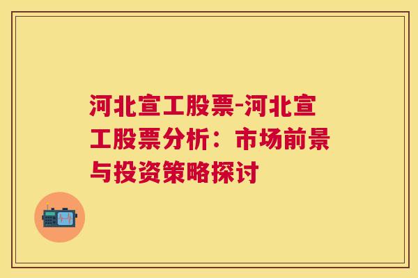 河北宣工股票-河北宣工股票分析：市场前景与投资策略探讨