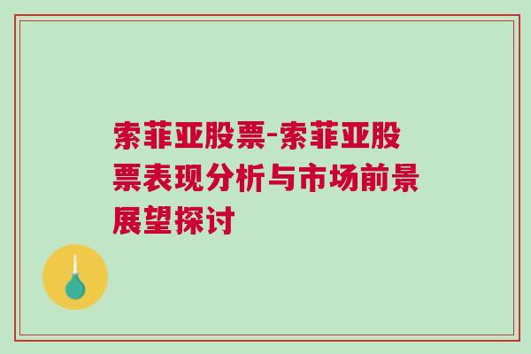 索菲亚股票-索菲亚股票表现分析与市场前景展望探讨