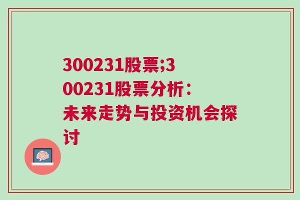 300231股票;300231股票分析：未来走势与投资机会探讨