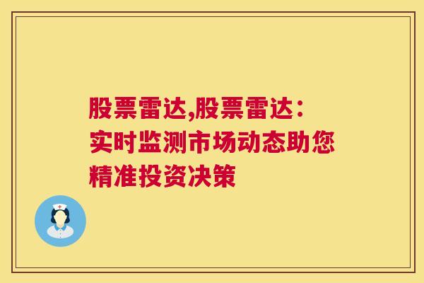 股票雷达,股票雷达：实时监测市场动态助您精准投资决策