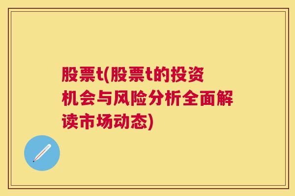 股票t(股票t的投资机会与风险分析全面解读市场动态)