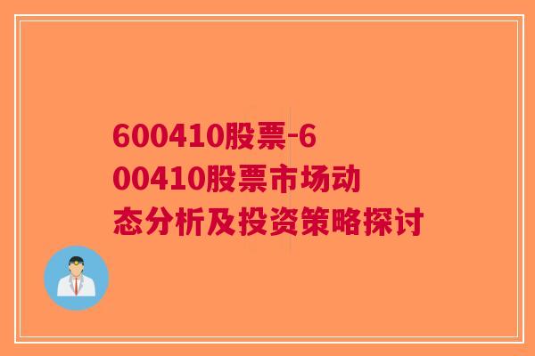 600410股票-600410股票市场动态分析及投资策略探讨