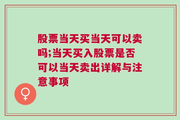 股票当天买当天可以卖吗;当天买入股票是否可以当天卖出详解与注意事项