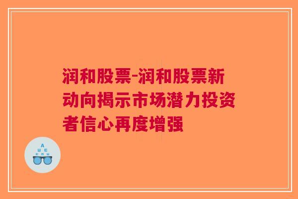 润和股票-润和股票新动向揭示市场潜力投资者信心再度增强