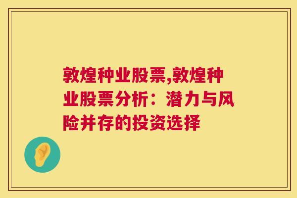 敦煌种业股票,敦煌种业股票分析：潜力与风险并存的投资选择