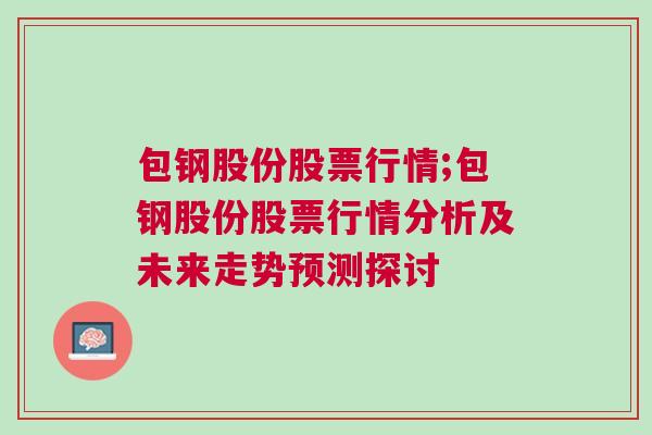 包钢股份股票行情;包钢股份股票行情分析及未来走势预测探讨