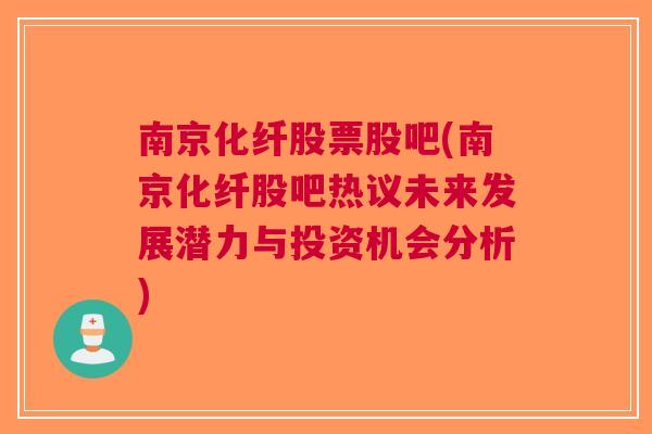 南京化纤股票股吧(南京化纤股吧热议未来发展潜力与投资机会分析)