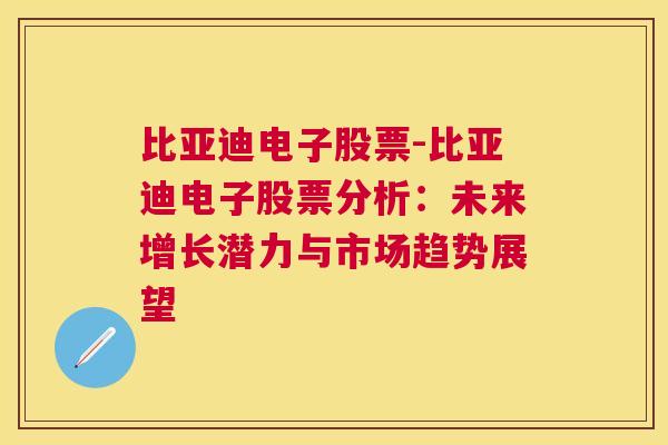 比亚迪电子股票-比亚迪电子股票分析：未来增长潜力与市场趋势展望