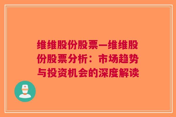 维维股份股票—维维股份股票分析：市场趋势与投资机会的深度解读