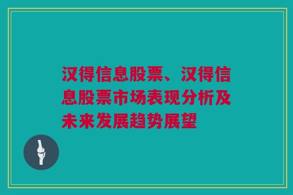 汉得信息股票、汉得信息股票市场表现分析及未来发展趋势展望