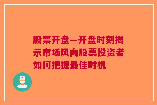 股票开盘—开盘时刻揭示市场风向股票投资者如何把握最佳时机