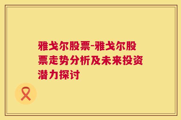 雅戈尔股票-雅戈尔股票走势分析及未来投资潜力探讨