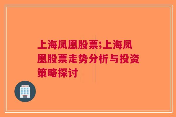 上海凤凰股票;上海凤凰股票走势分析与投资策略探讨