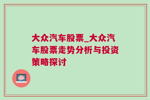 大众汽车股票_大众汽车股票走势分析与投资策略探讨