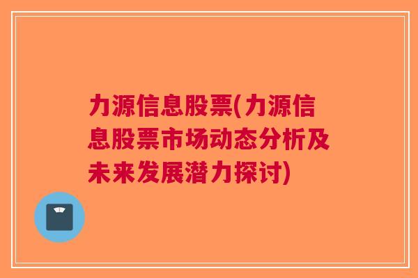 力源信息股票(力源信息股票市场动态分析及未来发展潜力探讨)