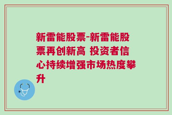 新雷能股票-新雷能股票再创新高 投资者信心持续增强市场热度攀升