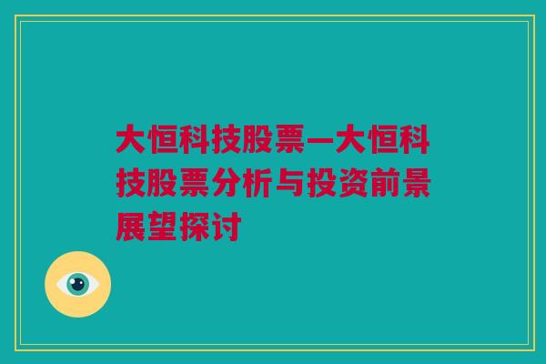 大恒科技股票—大恒科技股票分析与投资前景展望探讨