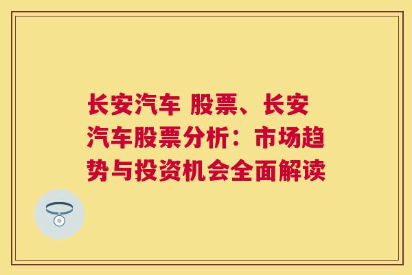 长安汽车 股票、长安汽车股票分析：市场趋势与投资机会全面解读