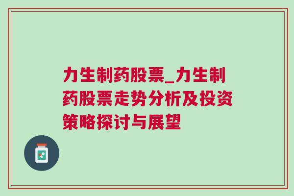 力生制药股票_力生制药股票走势分析及投资策略探讨与展望