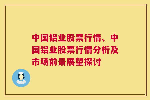 中国铝业股票行情、中国铝业股票行情分析及市场前景展望探讨