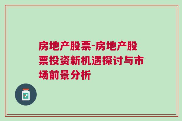 房地产股票-房地产股票投资新机遇探讨与市场前景分析