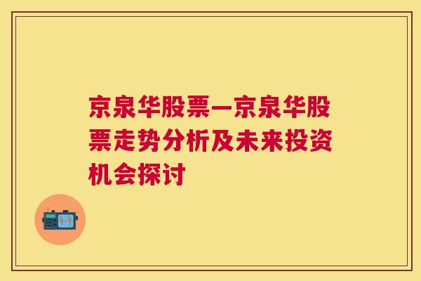 京泉华股票—京泉华股票走势分析及未来投资机会探讨