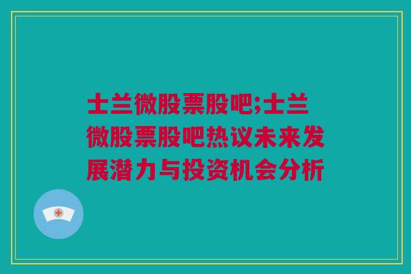 士兰微股票股吧;士兰微股票股吧热议未来发展潜力与投资机会分析