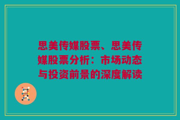 思美传媒股票、思美传媒股票分析：市场动态与投资前景的深度解读