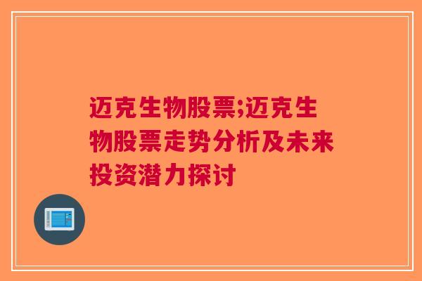 迈克生物股票;迈克生物股票走势分析及未来投资潜力探讨