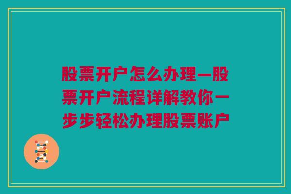 股票开户怎么办理—股票开户流程详解教你一步步轻松办理股票账户