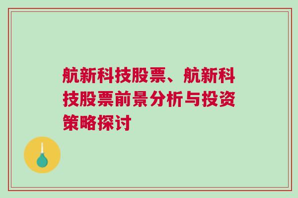 航新科技股票、航新科技股票前景分析与投资策略探讨