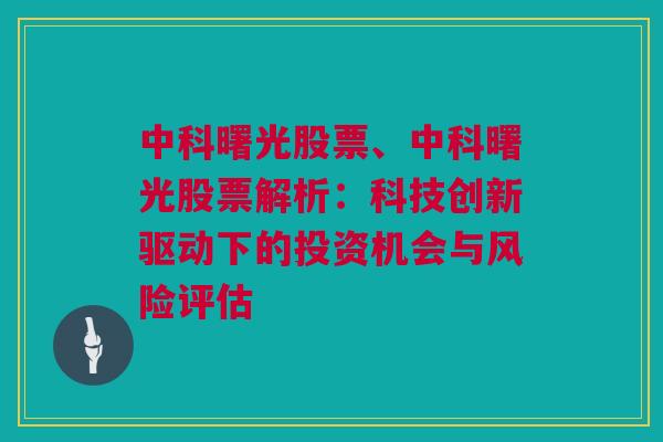 中科曙光股票、中科曙光股票解析：科技创新驱动下的投资机会与风险评估