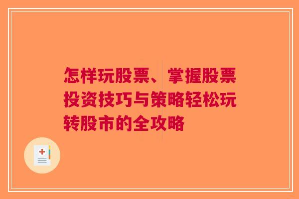 怎样玩股票、掌握股票投资技巧与策略轻松玩转股市的全攻略