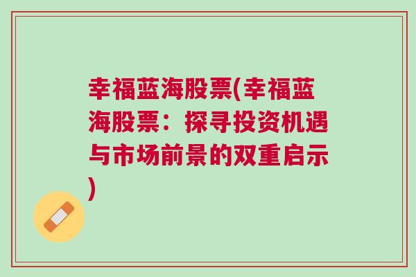 幸福蓝海股票(幸福蓝海股票：探寻投资机遇与市场前景的双重启示)