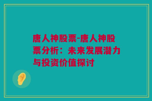 唐人神股票-唐人神股票分析：未来发展潜力与投资价值探讨