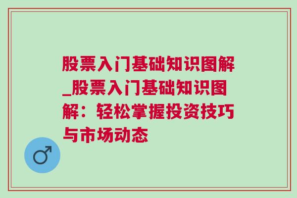 股票入门基础知识图解_股票入门基础知识图解：轻松掌握投资技巧与市场动态