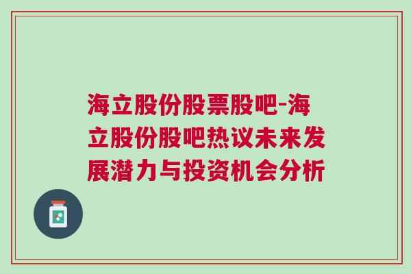 海立股份股票股吧-海立股份股吧热议未来发展潜力与投资机会分析