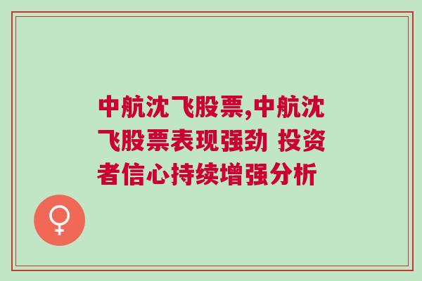 中航沈飞股票,中航沈飞股票表现强劲 投资者信心持续增强分析