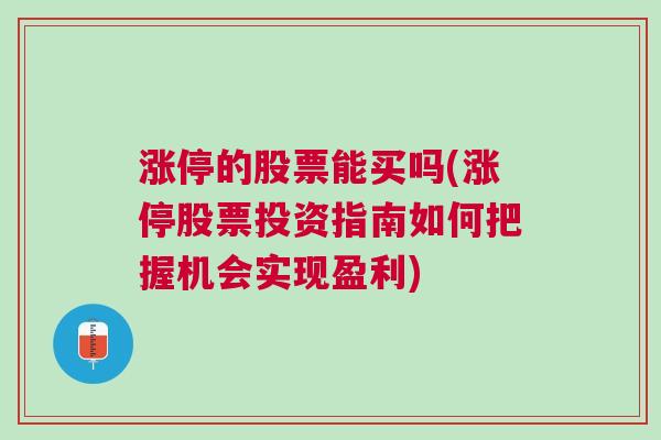 涨停的股票能买吗(涨停股票投资指南如何把握机会实现盈利)