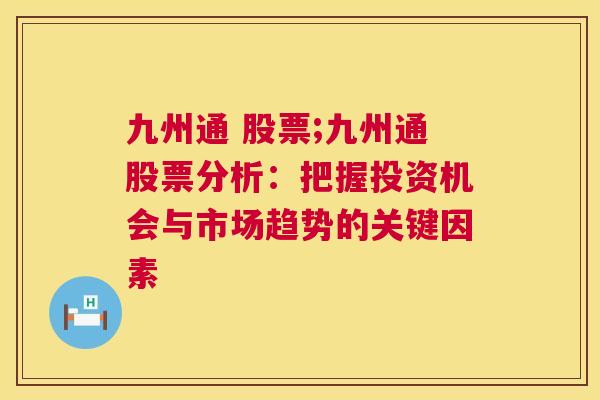 九州通 股票;九州通股票分析：把握投资机会与市场趋势的关键因素